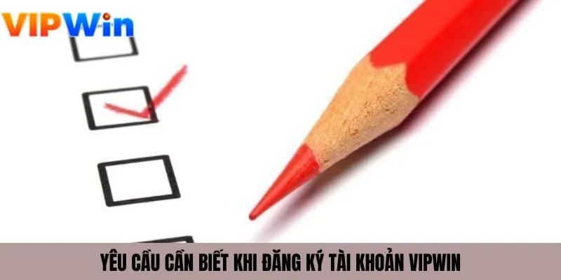 Yêu cầu cần biết khi đăng ký tài khoản VIPWIN