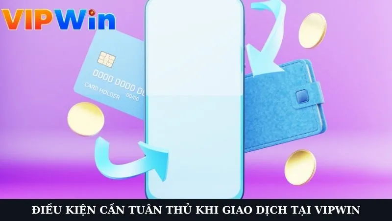 Điều kiện mà hội viên cần tuân thủ khi giao dịch tại VIPWIN