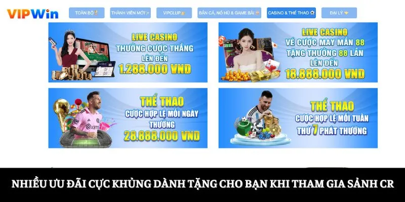 Nhiều ưu đãi cực khủng dành tặng cho bạn khi tham gia sảnh CR