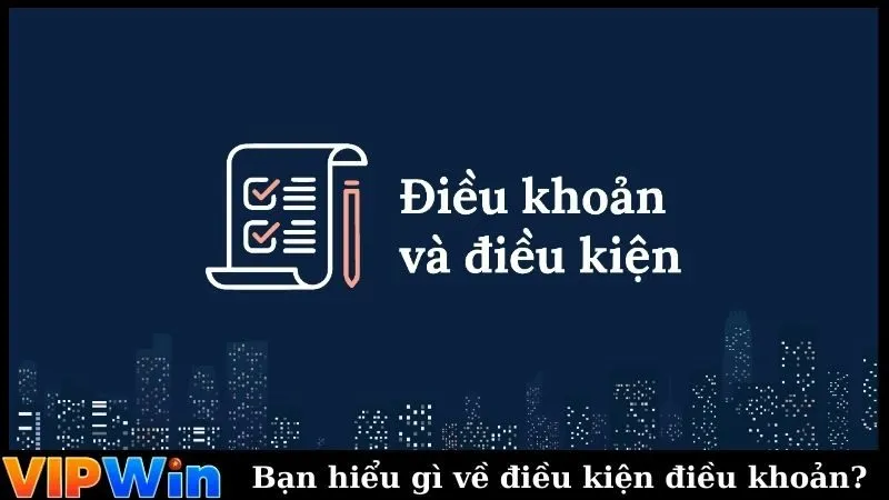 Bạn hiểu gì về điều kiện điều khoản?