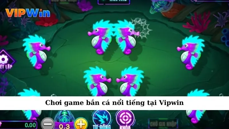 Chơi game bắn cá nổi tiếng tại Vipwin