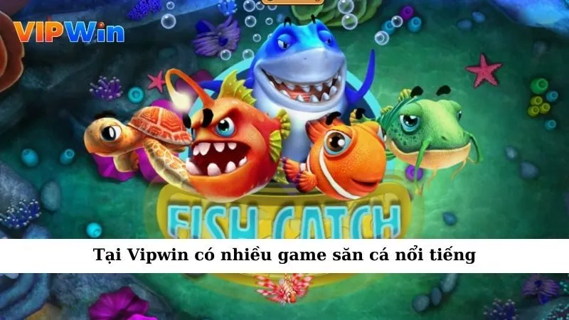 Tại Vipwin có nhiều game săn cá nổi tiếng